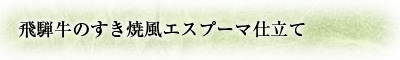 飛騨牛のすき焼風エスプーマ仕立て